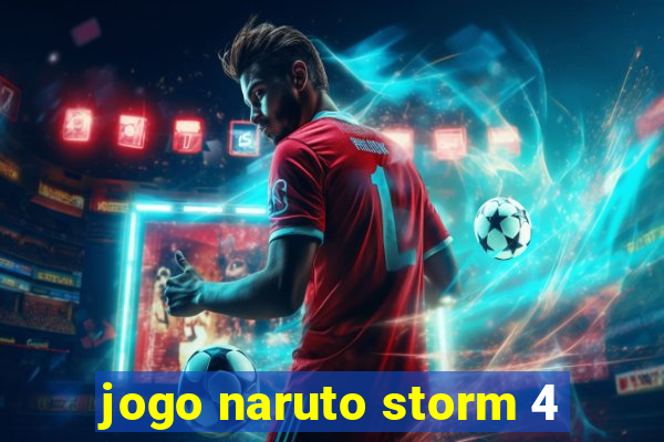 jogo naruto storm 4